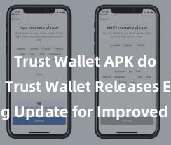 Trust Wallet APK download Trust Wallet Releases Exciting Update for Improved User Experience