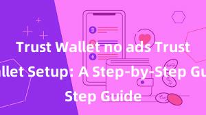 Trust Wallet no ads Trust Wallet Setup: A Step-by-Step Guide