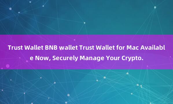 Trust Wallet BNB wallet Trust Wallet for Mac Available Now, Securely Manage Your Crypto.